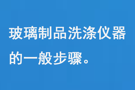 玻璃製品洗滌儀器的一般步驟（zhòu）